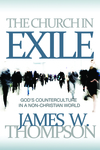 The Church in Exile: God's Counter Culture in a Non-Christian World by James Thompson