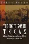 The Fight is on in Texas: A History of African American Churches of Christ in the Lone Star State, 1865-2000 by Edward J. Robinson