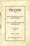 Prayer: Should Christians Pray For Sinners? Should Sinners Pray for Themselves? by G. Dallas Smith